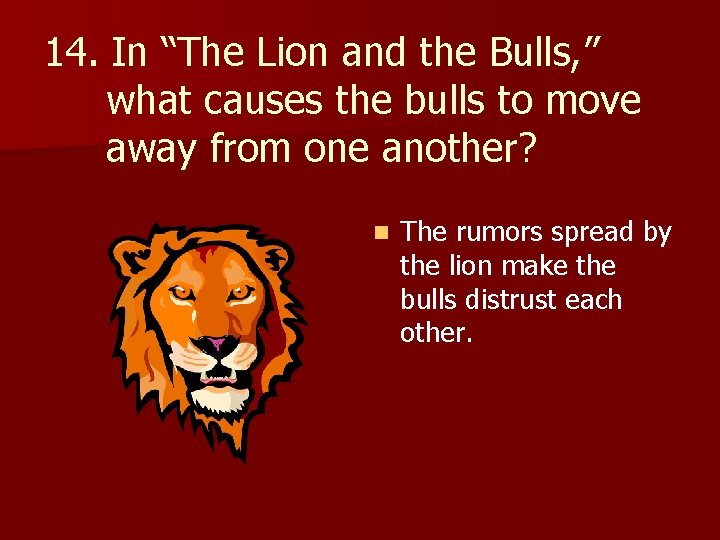 14. In “The Lion and the Bulls, ” what causes the bulls to move