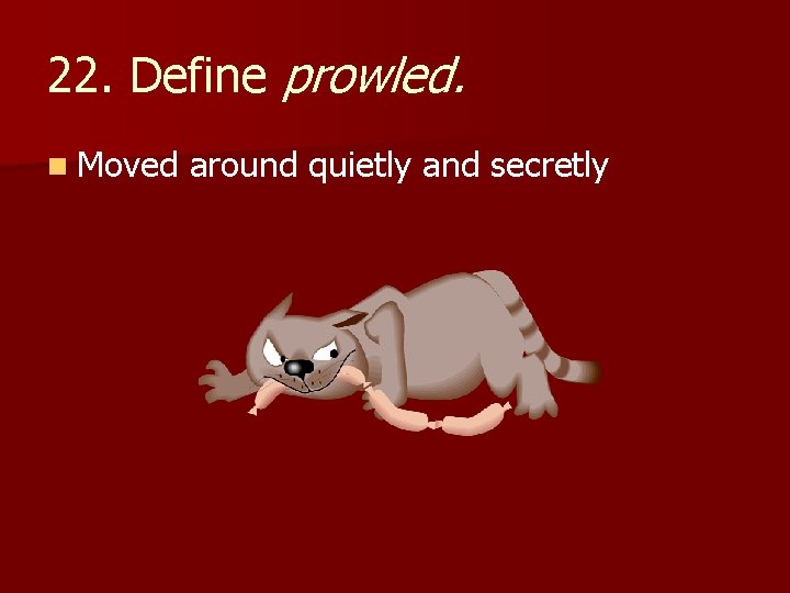 22. Define prowled. n Moved around quietly and secretly 