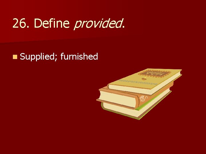 26. Define provided. n Supplied; furnished 
