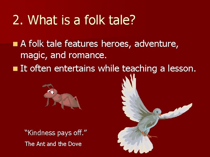 2. What is a folk tale? n. A folk tale features heroes, adventure, magic,