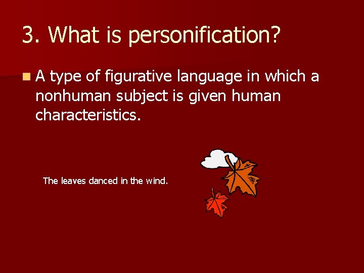 3. What is personification? n. A type of figurative language in which a nonhuman