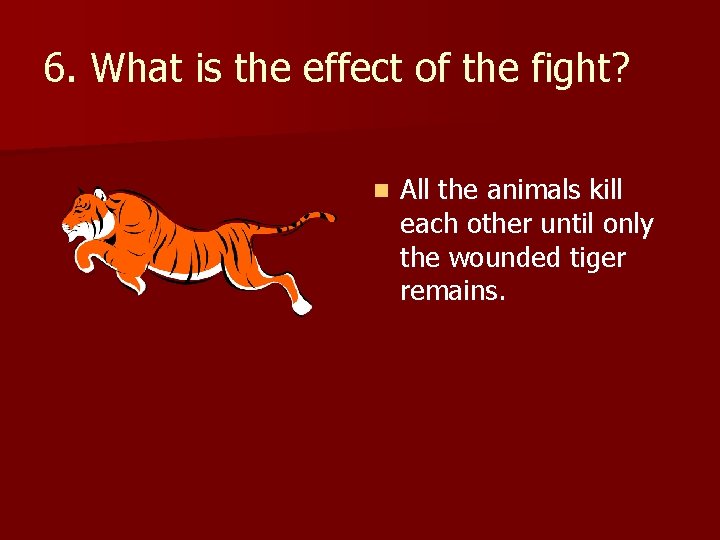 6. What is the effect of the fight? n All the animals kill each