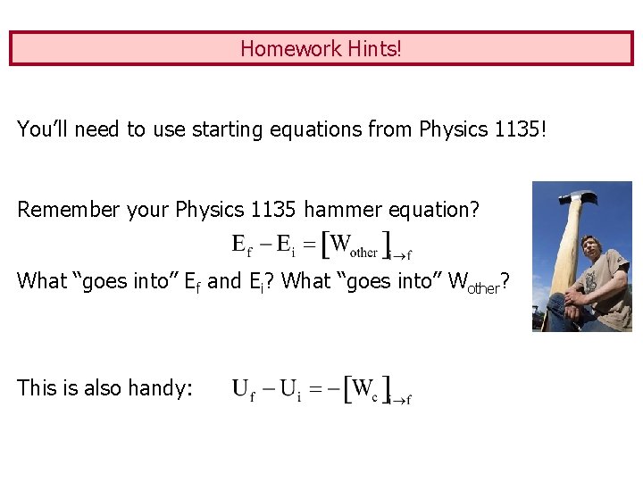 Homework Hints! You’ll need to use starting equations from Physics 1135! Remember your Physics Homework Hints! You’ll need to use starting equations from Physics 1135! Remember your Physics