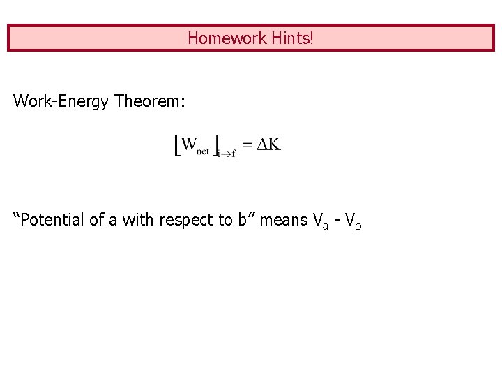 Homework Hints! Work-Energy Theorem: “Potential of a with respect to b” means Va - Homework Hints! Work-Energy Theorem: “Potential of a with respect to b” means Va -