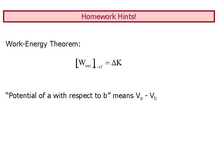 Homework Hints! Work-Energy Theorem: “Potential of a with respect to b” means Va -