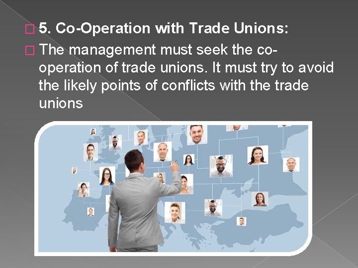 � 5. Co-Operation with Trade Unions: � The management must seek the cooperation of