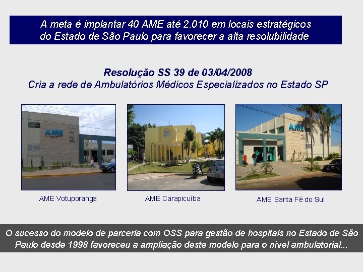 A meta é implantar 40 AME até 2. 010 em locais estratégicos do Estado