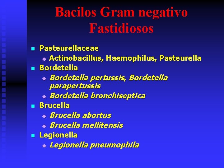 Bacilos Gram negativo Fastidiosos n n Pasteurellaceae u Actinobacillus, Haemophilus, Pasteurella Bordetella u Bordetella