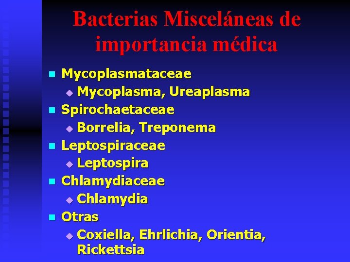 Bacterias Misceláneas de importancia médica n n n Mycoplasmataceae u Mycoplasma, Ureaplasma Spirochaetaceae u