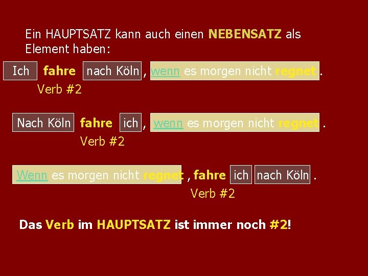 Ein HAUPTSATZ kann auch einen NEBENSATZ als Element haben: Ich fahre nach Köln ,