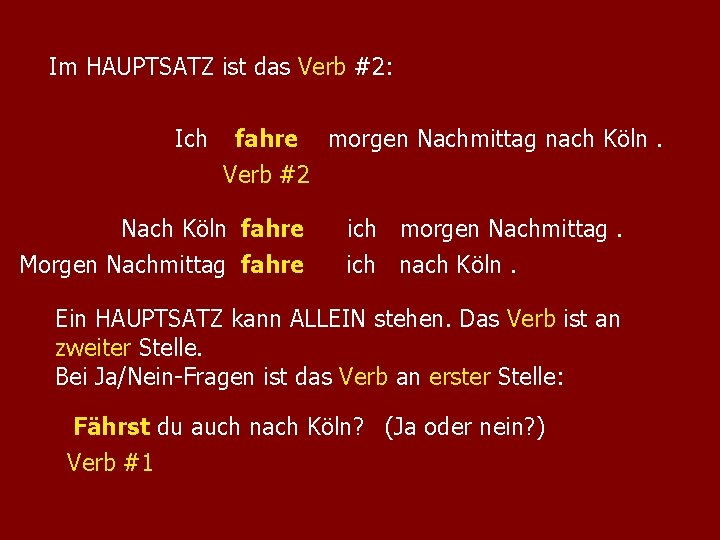 Im HAUPTSATZ ist das Verb #2: Ich fahre morgen Nachmittag nach Köln. Verb #2 Im HAUPTSATZ ist das Verb #2: Ich fahre morgen Nachmittag nach Köln. Verb #2