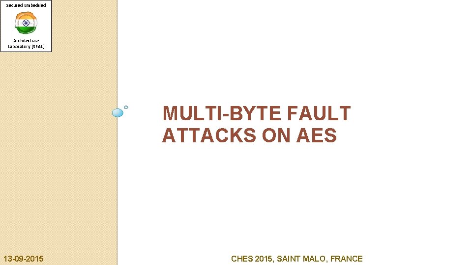 Secured Embedded Architecture Laboratory (SEAL) MULTI-BYTE FAULT ATTACKS ON AES 13 -09 -2015 CHES