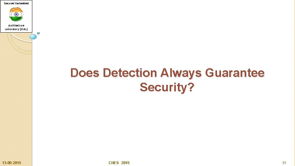 Secured Embedded Architecture Laboratory (SEAL) Does Detection Always Guarantee Security? 13 -09 -2015 CHES