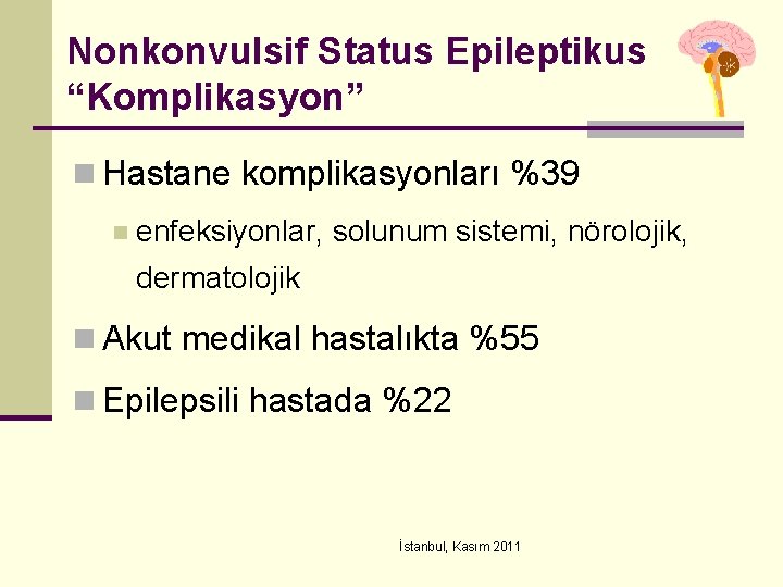 Nonkonvulsif Status Epileptikus “Komplikasyon” n Hastane komplikasyonları %39 n enfeksiyonlar, solunum sistemi, nörolojik, dermatolojik