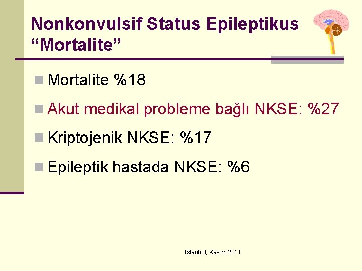 Nonkonvulsif Status Epileptikus “Mortalite” n Mortalite %18 n Akut medikal probleme bağlı NKSE: %27