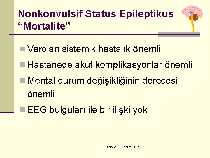 Nonkonvulsif Status Epileptikus “Mortalite” n Varolan sistemik hastalık önemli n Hastanede akut komplikasyonlar önemli