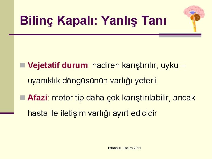 Bilinç Kapalı: Yanlış Tanı n Vejetatif durum: nadiren karıştırılır, uyku – uyanıklık döngüsünün varlığı