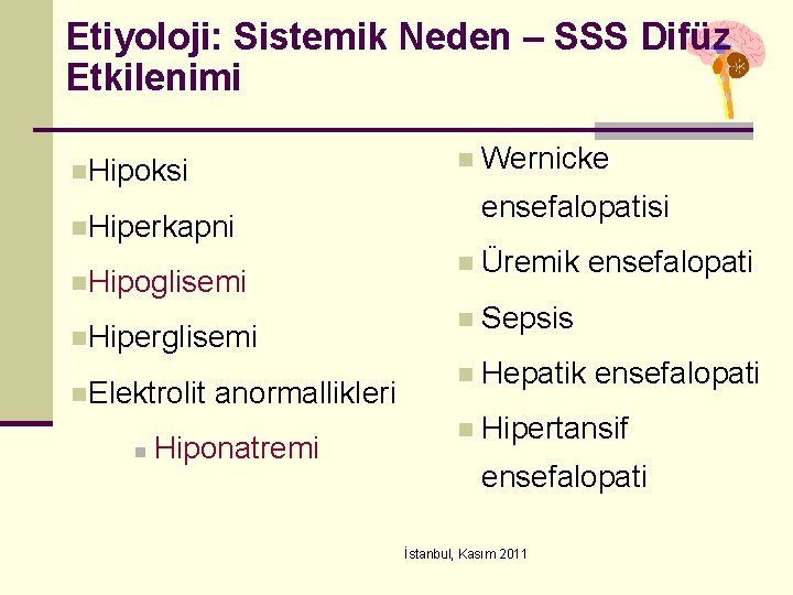 Etiyoloji: Sistemik Neden – SSS Difüz Etkilenimi n n. Hipoksi ensefalopatisi n. Hiperkapni n.