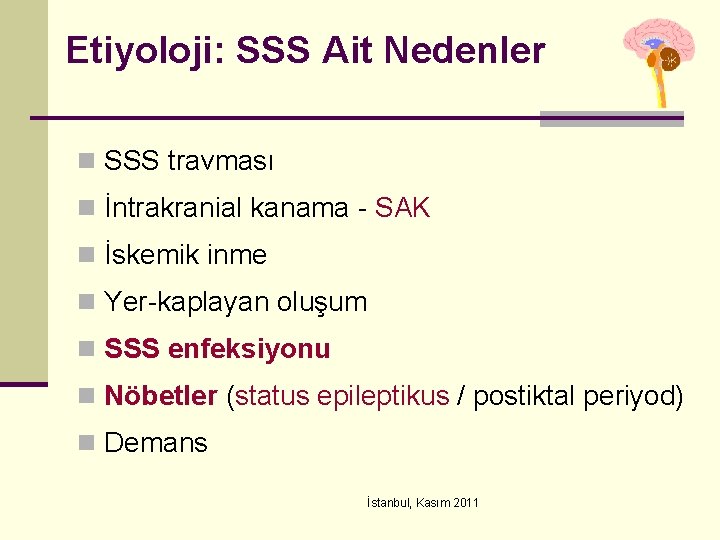 Etiyoloji: SSS Ait Nedenler n SSS travması n İntrakranial kanama - SAK n İskemik