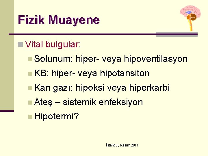 Fizik Muayene n Vital bulgular: n Solunum: hiper- veya hipoventilasyon n KB: hiper- veya