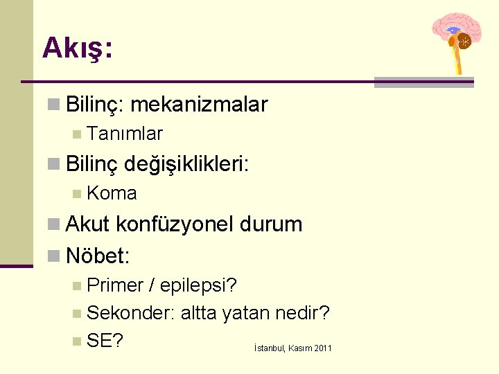 Akış: n Bilinç: mekanizmalar n Tanımlar n Bilinç değişiklikleri: n Koma n Akut konfüzyonel