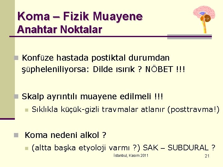 Koma – Fizik Muayene Anahtar Noktalar n Konfüze hastada postiktal durumdan şüpheleniliyorsa: Dilde ısırık