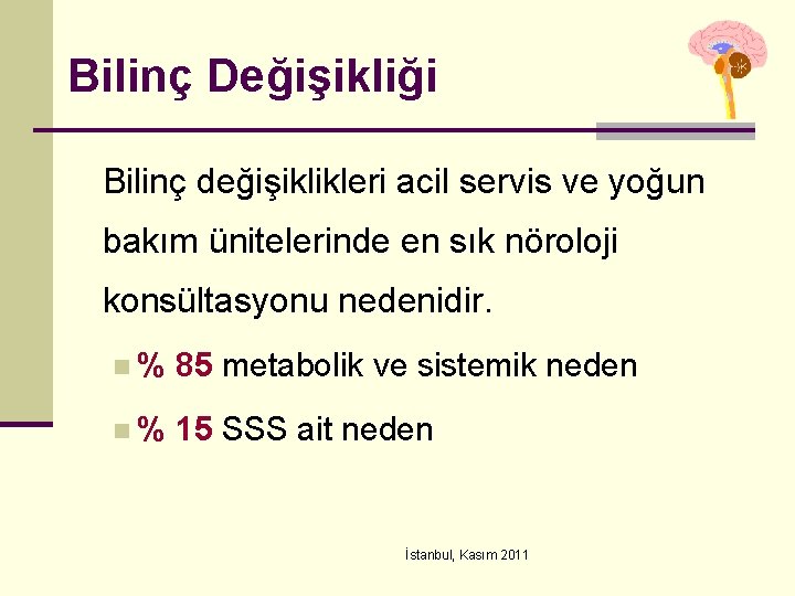 Bilinç Değişikliği Bilinç değişiklikleri acil servis ve yoğun bakım ünitelerinde en sık nöroloji konsültasyonu