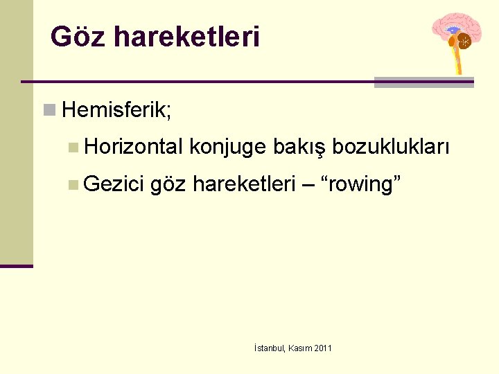 Göz hareketleri n Hemisferik; n Horizontal n Gezici konjuge bakış bozuklukları göz hareketleri –