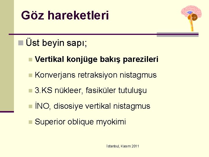 Göz hareketleri n Üst beyin sapı; n Vertikal konjüge bakış parezileri n Konverjans retraksiyon