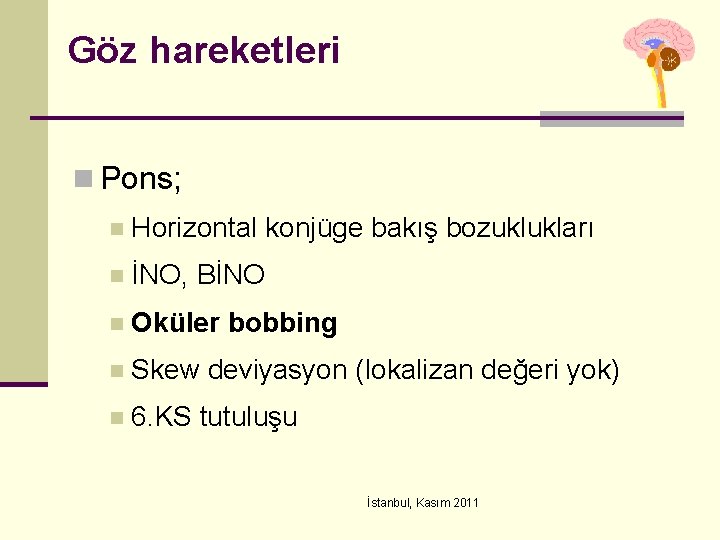 Göz hareketleri n Pons; n Horizontal konjüge bakış bozuklukları n İNO, BİNO n Oküler