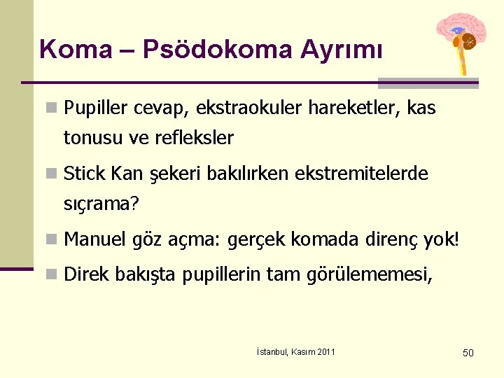 Koma – Psödokoma Ayrımı n Pupiller cevap, ekstraokuler hareketler, kas tonusu ve refleksler n