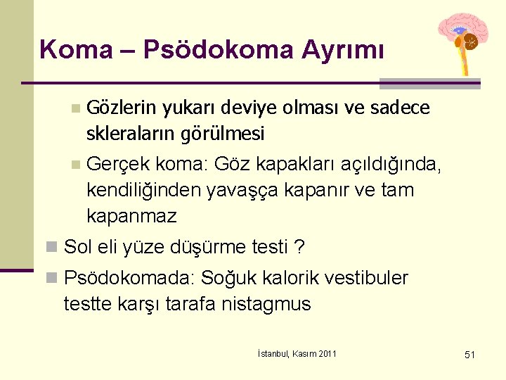 Koma – Psödokoma Ayrımı n Gözlerin yukarı deviye olması ve sadece skleraların görülmesi n