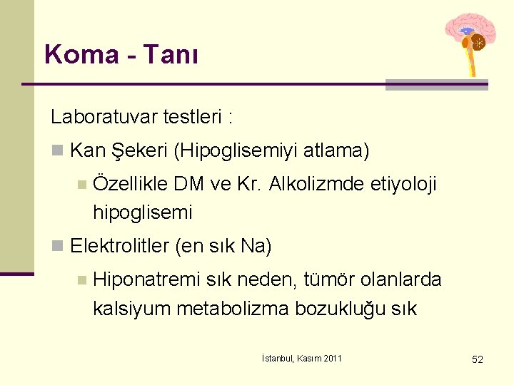 Koma - Tanı Laboratuvar testleri : n Kan Şekeri (Hipoglisemiyi atlama) n Özellikle DM