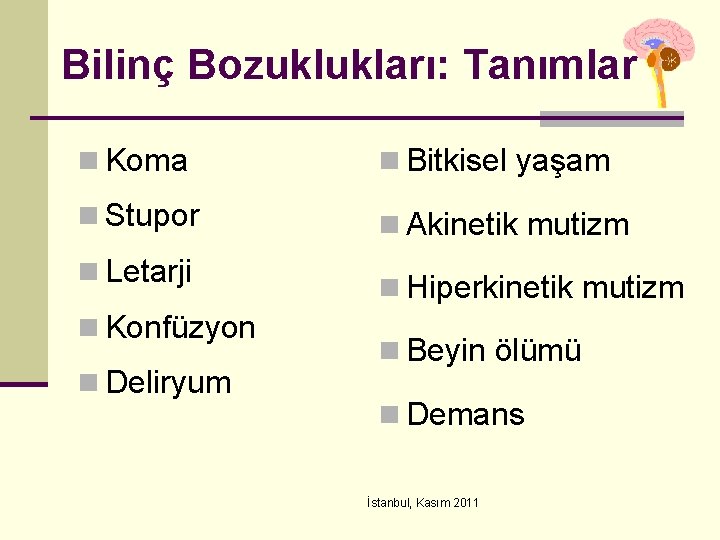 Bilinç Bozuklukları: Tanımlar n Koma n Bitkisel yaşam n Stupor n Akinetik mutizm n