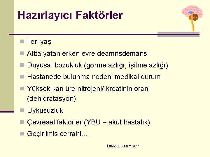 Hazırlayıcı Faktörler n İleri yaş n Altta yatan erken evre deamnsdemans n Duyusal bozukluk