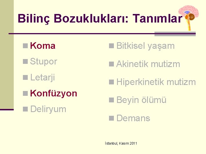 Bilinç Bozuklukları: Tanımlar n Koma n Bitkisel yaşam n Stupor n Akinetik mutizm n