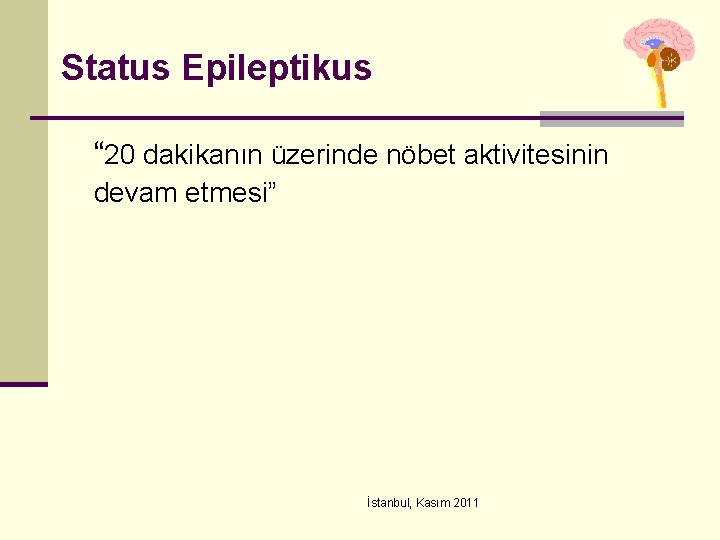 Status Epileptikus “ 20 dakikanın üzerinde nöbet aktivitesinin devam etmesi” İstanbul, Kasım 2011 