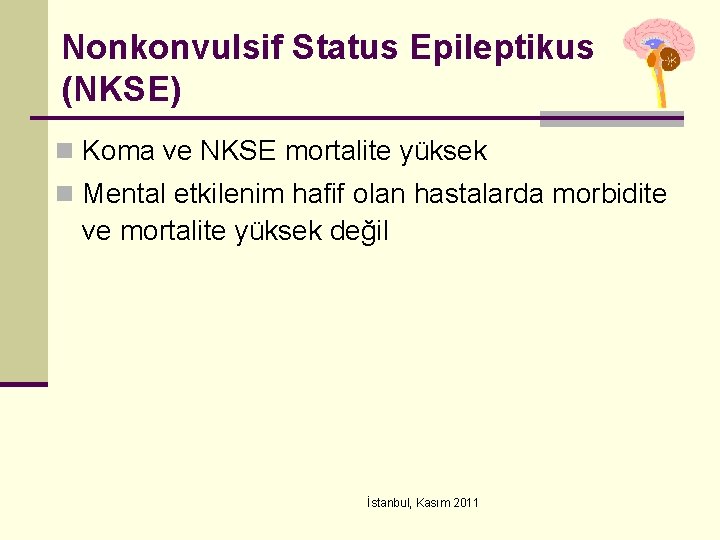 Nonkonvulsif Status Epileptikus (NKSE) n Koma ve NKSE mortalite yüksek n Mental etkilenim hafif