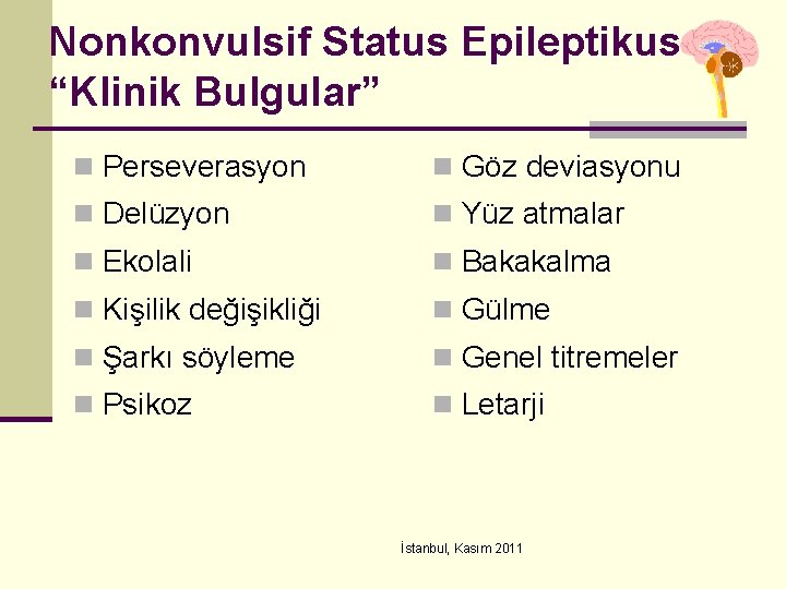 Nonkonvulsif Status Epileptikus “Klinik Bulgular” n Perseverasyon n Göz deviasyonu n Delüzyon n Yüz