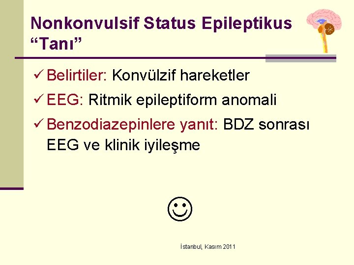 Nonkonvulsif Status Epileptikus “Tanı” ü Belirtiler: Konvülzif hareketler ü EEG: Ritmik epileptiform anomali ü