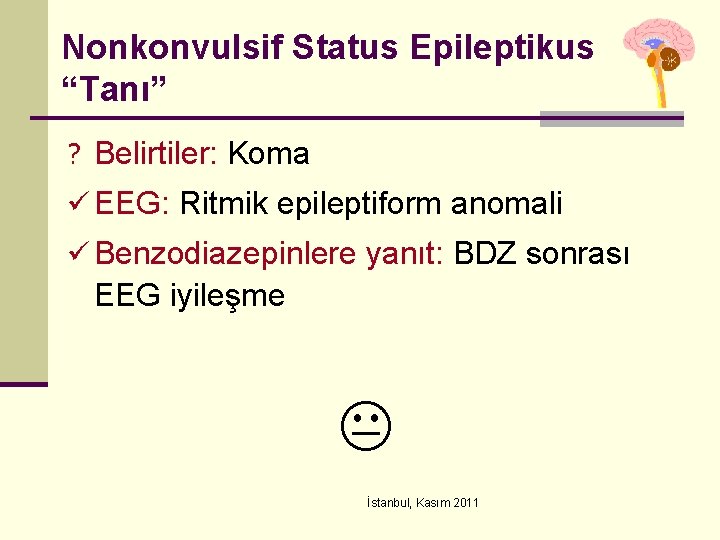 Nonkonvulsif Status Epileptikus “Tanı” ? Belirtiler: Koma ü EEG: Ritmik epileptiform anomali ü Benzodiazepinlere