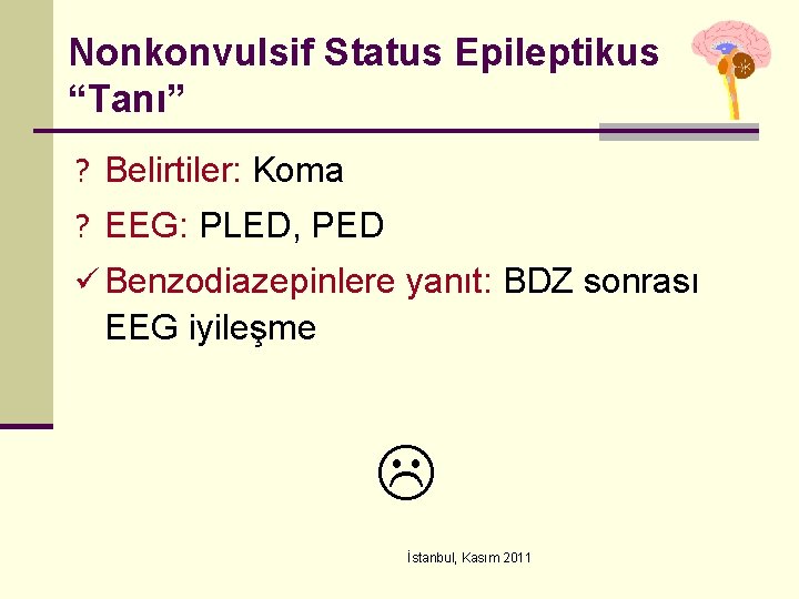 Nonkonvulsif Status Epileptikus “Tanı” ? Belirtiler: Koma ? EEG: PLED, PED ü Benzodiazepinlere yanıt:
