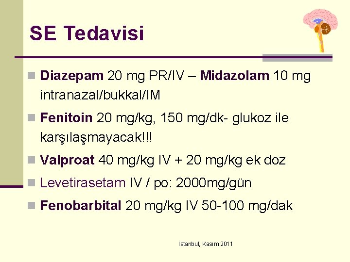 SE Tedavisi n Diazepam 20 mg PR/IV – Midazolam 10 mg intranazal/bukkal/IM n Fenitoin