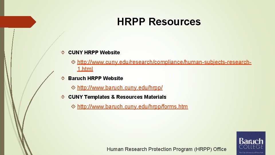 HRPP Resources CUNY HRPP Website http: //www. cuny. edu/research/compliance/human-subjects-research 1. html Baruch HRPP Website