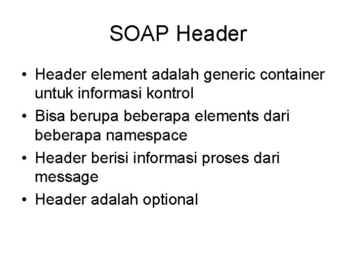 SOAP Header • Header element adalah generic container untuk informasi kontrol • Bisa berupa