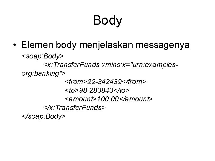 Body • Elemen body menjelaskan messagenya <soap: Body> <x: Transfer. Funds xmlns: x="urn: examplesorg: