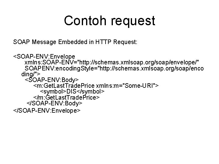 Contoh request SOAP Message Embedded in HTTP Request: <SOAP-ENV: Envelope xmlns: SOAP-ENV="http: //schemas. xmlsoap.