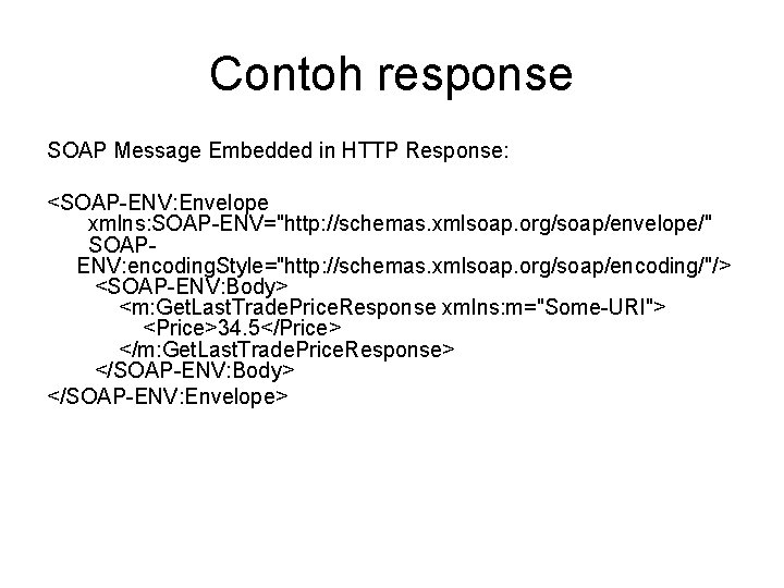 Contoh response SOAP Message Embedded in HTTP Response: <SOAP-ENV: Envelope xmlns: SOAP-ENV="http: //schemas. xmlsoap.