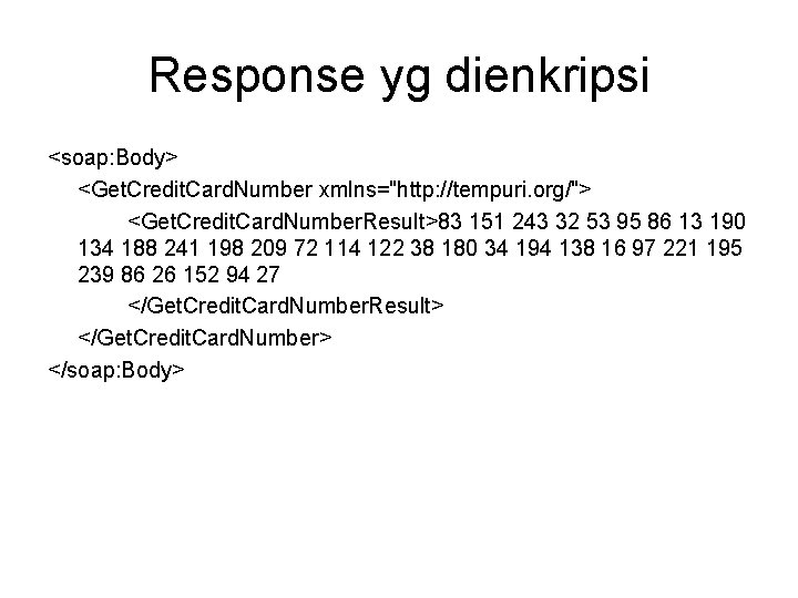 Response yg dienkripsi <soap: Body> <Get. Credit. Card. Number xmlns="http: //tempuri. org/"> <Get. Credit.