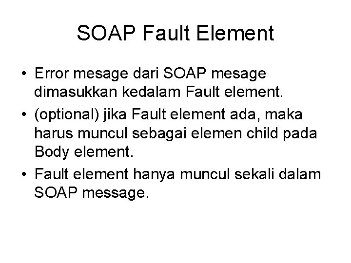 SOAP Fault Element • Error mesage dari SOAP mesage dimasukkan kedalam Fault element. •